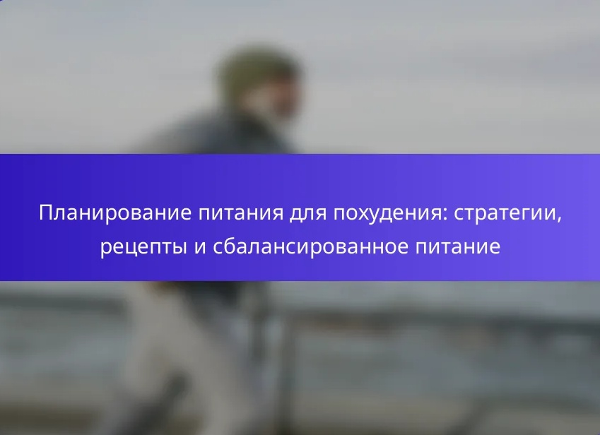 Питание для похудения: Стратегии и рецепты, которые помогут сбросить вес
